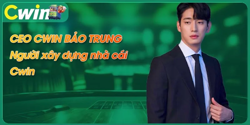 CEO CWIN Bảo Trung người tạo nền tảng game tại nhà cái Cwin