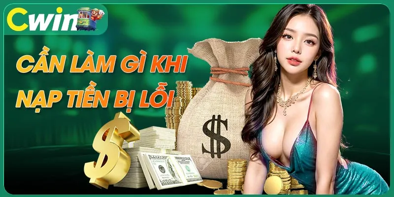 Cần làm gì khi quá trình nạp tiền bị lỗi?