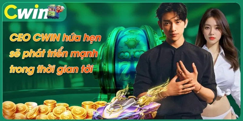 Ceo nhà cái Cwin hứa hẹn sẽ còn phát triển mạnh mẽ hơn nữa trong thời gian tới