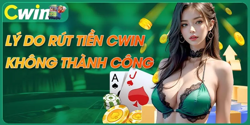 Lý do làm cho quá trình rút tiền CWIN không thành công